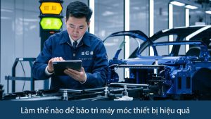 Làm thế nào để bảo trì máy móc thiết bị hiệu quả