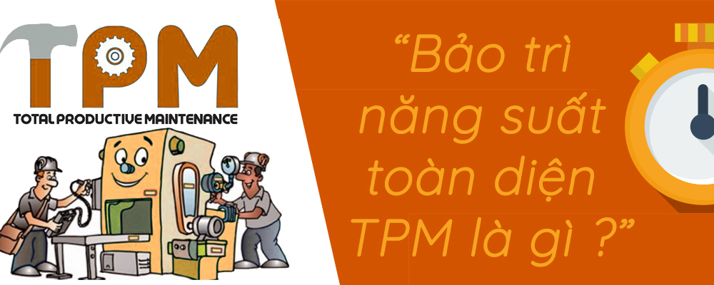Bảo trì năng suất toàn diện TPM là gì ?