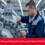 Giám sát hiệu quả bằng phần mềm quản lý bảo trì thiết bị CMMS