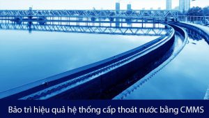 Bảo trì hiệu quả hệ thống cấp thoát nước bằng CMMS