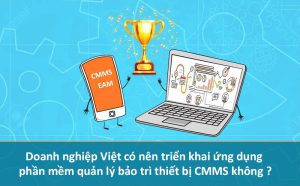 Nên triển khai ứng dụng phần mềm quản lý bảo trì thiết bị CMMS không ?