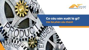 Cơ cấu sản xuất là gì? Các bộ phận cấu thành