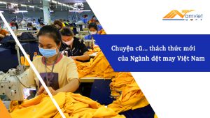 Chuyện cũ thách thức mới của Ngành dệt may Việt Nam