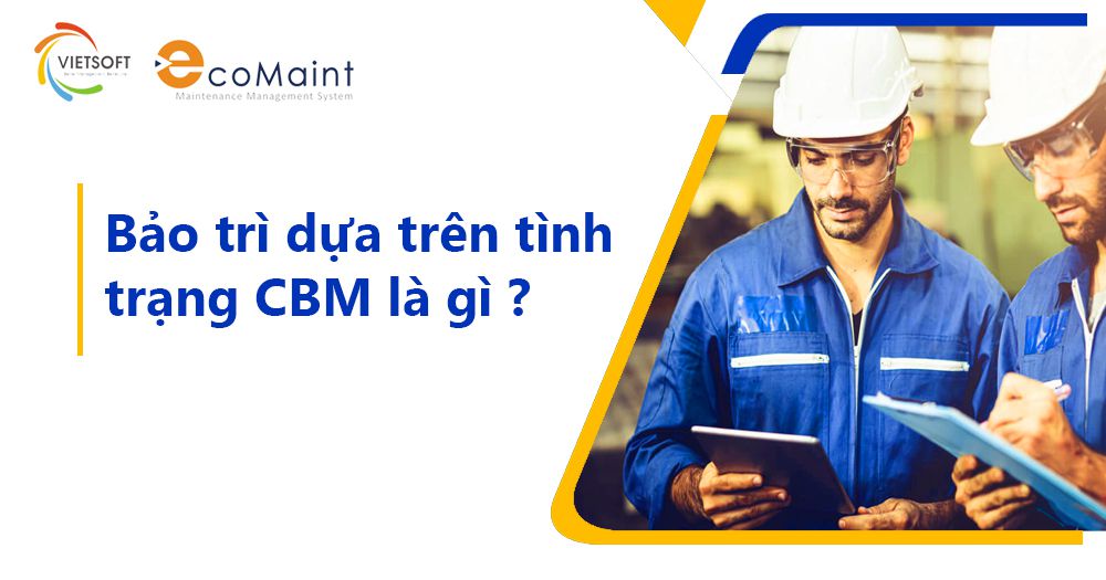 Bảo trì dựa trên tình trạng (Condition-Based Maintenance – CBM) là gì ?Bảo trì dựa trên tình trạng (Condition-Based Maintenance – CBM) là gì ?