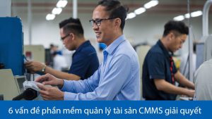 6 vấn đề phần mềm quản lý tài sản CMMS giải quyết