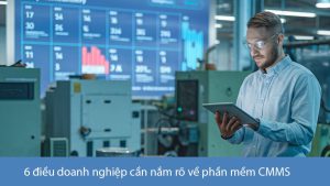 6 điều doanh nghiệp cần nắm rõ về phần mềm quản lý bảo trì tài sản CMMS