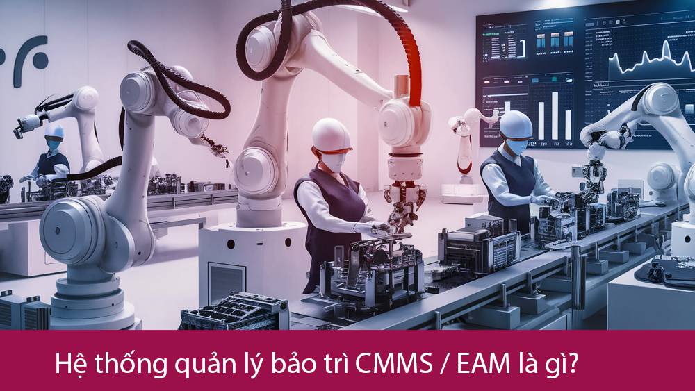 Hệ thống quản lý bảo trì CMMS / EAM là gì?