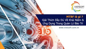 MTBF là gì? Giải Thích Đầy Đủ Về Khái Niệm và Ứng Dụng Trong Quản Lý Bảo Trì