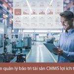 Phần mềm quản lý bảo trì tài sản CMMS lợi ích thực tiễn