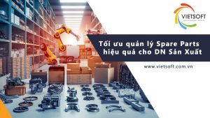 Tối ưu quản lý spare parts hiệu quả cho Doanh Nghiệp Sản Xuất