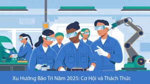 Xu Hướng Bảo Trì Năm 2025: Cơ Hội và Thách Thức Cho Doanh Nghiệp