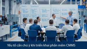 Yếu tố cần chú ý khi triển khai CMMS - Phần mềm quản lý bảo trì thiết bị