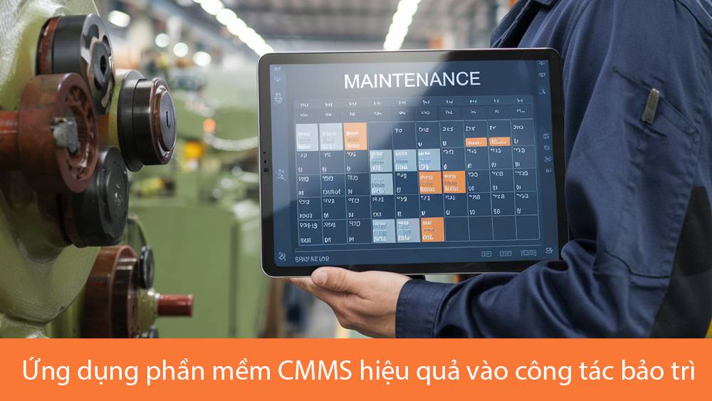 Ứng dụng phần mềm CMMS hiệu quả vào công tác bảo trì doanh nghiệp