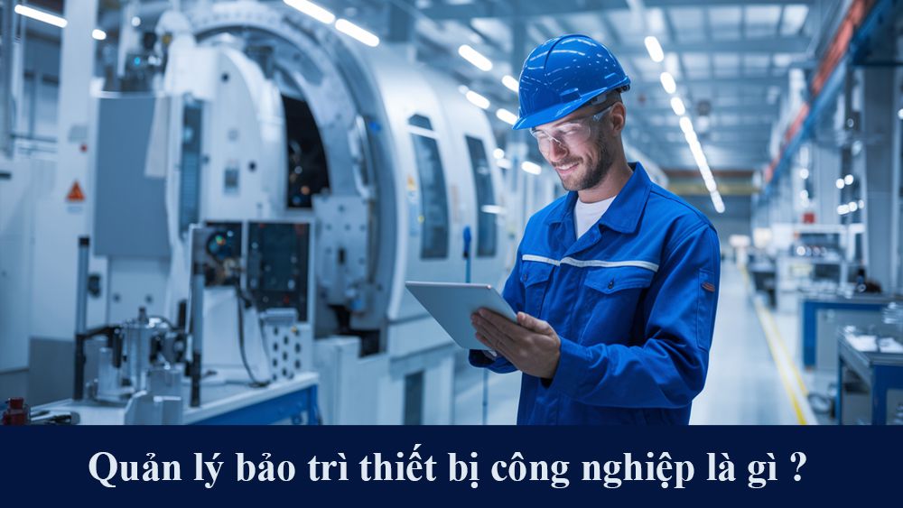 Quản lý bảo trì thiết bị công nghiệp là gì