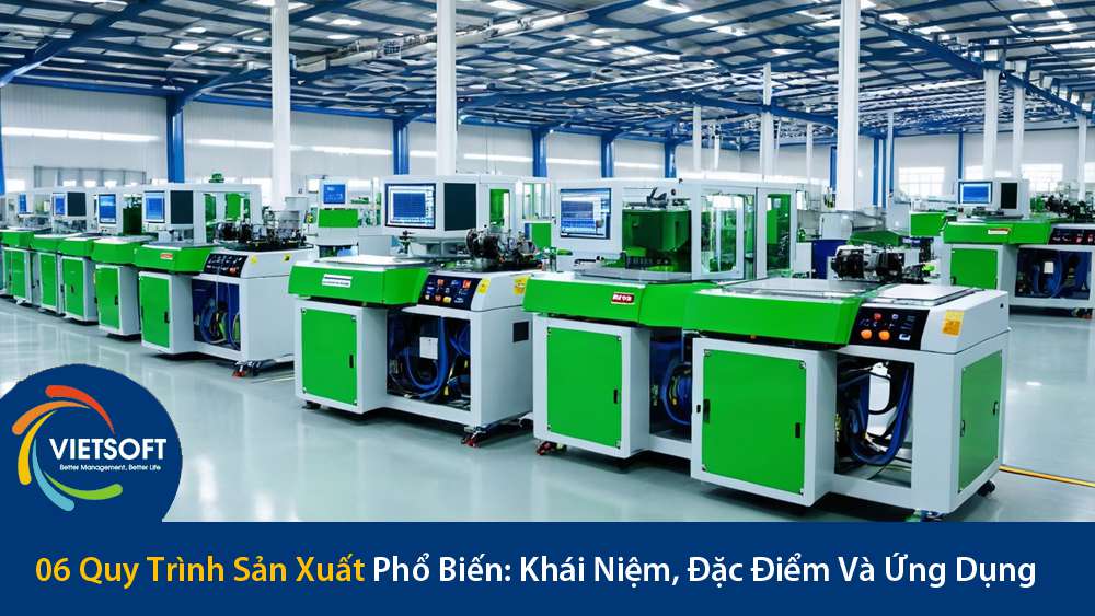 6 Quy Trình Sản Xuất Phổ Biến: Khái Niệm, Đặc Điểm Và Ứng Dụng