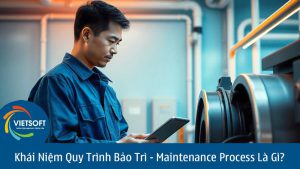 Khái Niệm Quy Trình Bảo Trì - Maintenance Process Là Gì?