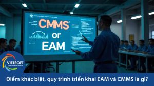 Điểm khác biệt, quy trình triển khai EAM và CMMS là gì?