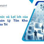 Thách Thức và Lợi Ích của Việc Quản Lý Tồn Kho Trong Bảo Trì