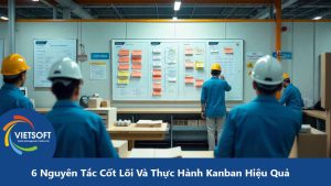 6 Nguyên Tắc Cốt Lõi Và Thực Hành Kanban Hiệu Quả