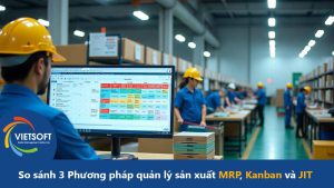 So sánh 3 Phương pháp quản lý sản xuất MRP, Kanban và JIT