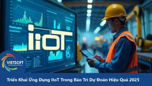Triển Khai Ứng Dụng IIoT Trong Bảo Trì Dự Đoán Hiệu Quả 2025