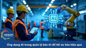 Ứng dụng AI trong quản lý bảo trì để tối ưu hóa hiệu quả