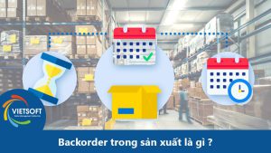 Backorder trong sản xuất: Hiểu biết và giải pháp quản lý hiệu quả