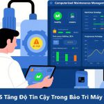 Cách CMMS Tăng Độ Tin Cậy Trong Bảo Trì Máy Móc Thiết Bị