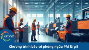 Hướng dẫn chi tiết: Chương trình bảo trì phòng ngừa PM là gì?