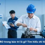 Khái niệm MRO trong bảo trì là gì? Tìm hiểu chi tiết từ A đến Z