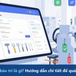 Work Order bảo trì là gì? Hướng dẫn chi tiết để quản lý hiệu quả