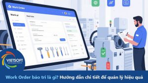 Work Order bảo trì là gì? Hướng dẫn chi tiết để quản lý hiệu quả