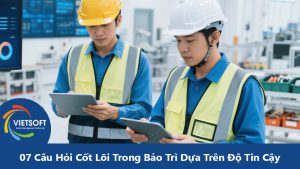 07 Câu Hỏi Cốt Lõi Trong Bảo Trì Dựa Trên Độ Tin Cậy (RCM): Giải Thích Chi Tiết
