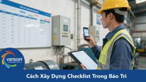 Cách Xây Dựng Checklist Trong Bảo Trì: Hướng Dẫn Để Tối Ưu Hóa