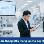 15 lợi ích hệ thống MES mang lại cho doanh nghiệp sản xuất