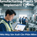 Tại Sao Nhà Máy Sản Xuất Cần Phần Mềm CMMS Để Tối Ưu Hóa Hoạt Động Bảo Trì?