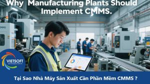 Tại Sao Nhà Máy Sản Xuất Cần Phần Mềm CMMS Để Tối Ưu Hóa Hoạt Động Bảo Trì?