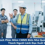 5 Cách Phần Mềm CMMS Biến Nhà Quản Lý Bảo Trì Thành Người Lãnh Đạo Xuất Sắc