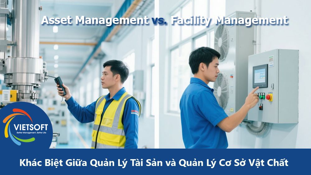 Khác Biệt Giữa Quản Lý Tài Sản và Quản Lý Cơ Sở Vật Chất Trong Quản Lý Sản Xuất