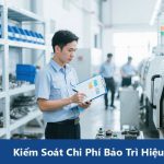 Kiểm Soát Chi Phí Bảo Trì Hiệu Quả Cho Doanh Nghiệp Sản Xuất