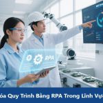 Tự Động Hóa Quy Trình Bằng Robot RPA Trong Lĩnh Vực Sản Xuất
