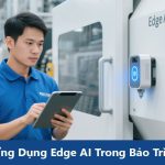 Ứng Dụng Edge AI Trong Bảo Trì: Chiến Lược Cho Nhà Máy Thông Minh