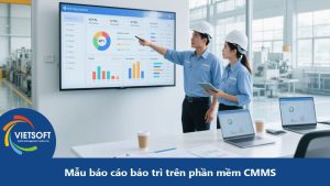 Mẫu báo cáo bảo trì trên phần mềm CMMS: Công cụ quản lý bảo trì hiệu quả