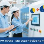 Phân Biệt TPM Và OEE – Mối Quan Hệ Giữa Hai Yếu Tố Trong Lean Manufacturing