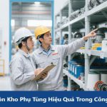 Quản Lý Tồn Kho Phụ Tùng Hiệu Quả Trong Công Tác Bảo Trì