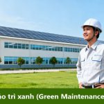 Bảo trì xanh (Green Maintenance) là gì? Khái niệm và Vai trò then chốt
