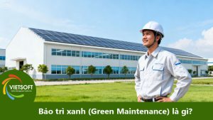 Bảo trì xanh (Green Maintenance) là gì? Khái niệm và Vai trò then chốt