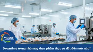 Downtime trong nhà máy thực phẩm thực sự đắt đến mức nào?
