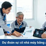 Dự đoán sự cố nhà máy bằng AI: Từ cảnh báo sớm đến vận hành an toàn tuyệt đối
