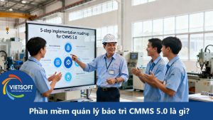 Quy trình triển khai hệ thống quản lý bảo trì CMMS 5.0